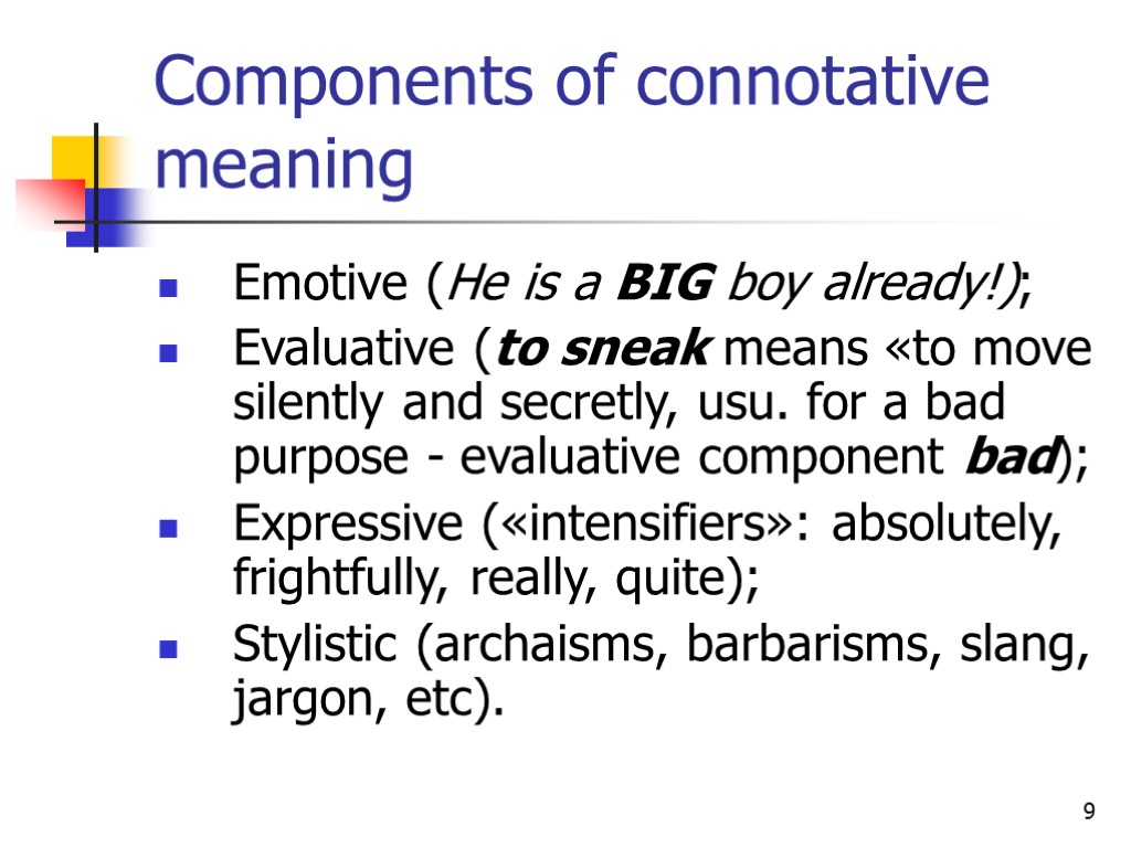 9 Components of connotative meaning Emotive (He is a BIG boy already!); Evaluative (to